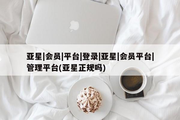 亚星相关业务办理 亚星app下载亚星|会员|平台|登录|亚星|会员平台|管理平台(亚星正规吗)