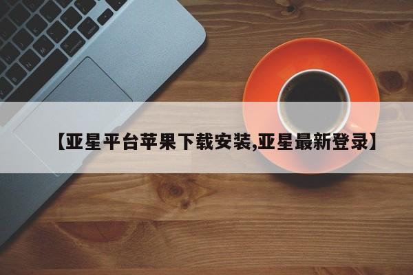 亚星相关业务办理 亚星app下载【亚星平台苹果下载安装,亚星最新登录】