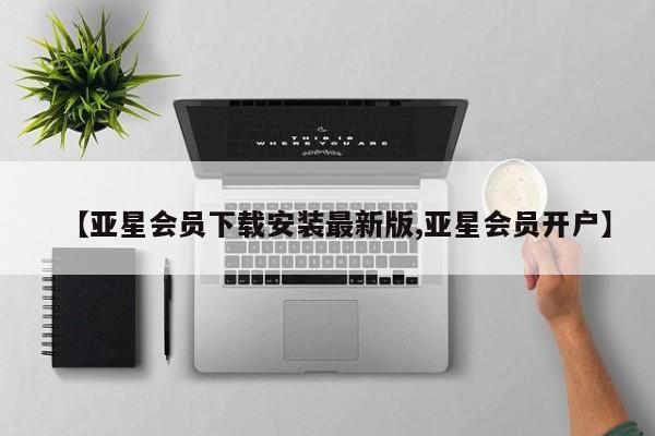 亚星相关业务办理 亚星app下载【亚星会员下载安装最新版,亚星会员开户】