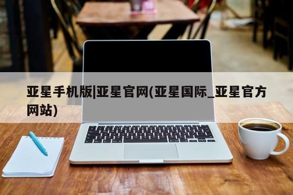 亚星相关业务办理 亚星app下载亚星手机版|亚星官网(亚星国际_亚星官方网站)