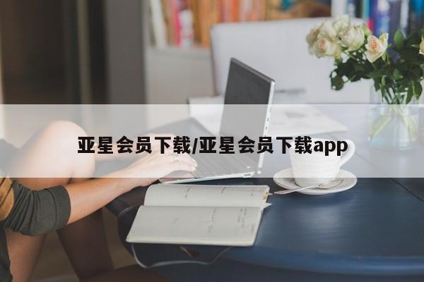 亚星相关业务办理 亚星app下载亚星会员下载/亚星会员下载app